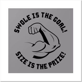 Swole is the Goal! SIze is the Prize! Posters and Art